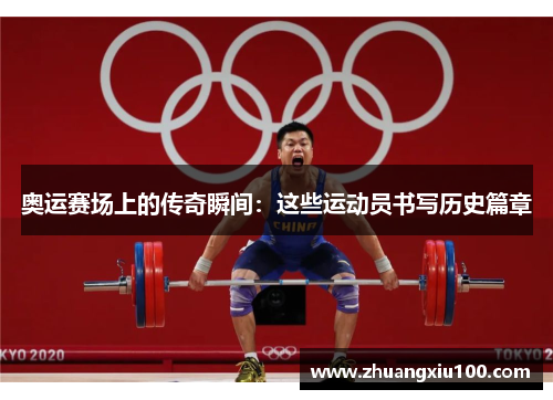 奥运赛场上的传奇瞬间：这些运动员书写历史篇章