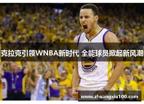 克拉克引领WNBA新时代 全能球员掀起新风潮