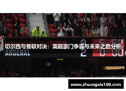 切尔西与曼联对决：英超豪门争霸与未来之路分析