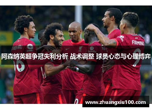 阿森纳英超争冠失利分析 战术调整 球员心态与心理博弈