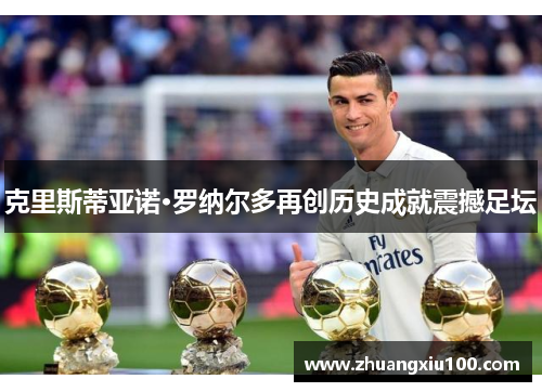 克里斯蒂亚诺·罗纳尔多再创历史成就震撼足坛