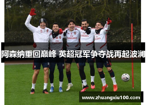 阿森纳重回巅峰 英超冠军争夺战再起波澜
