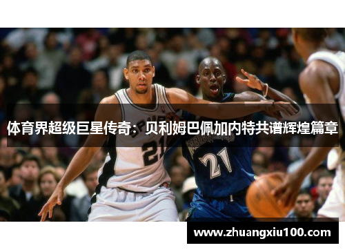 体育界超级巨星传奇：贝利姆巴佩加内特共谱辉煌篇章