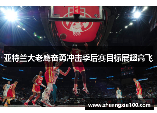 亚特兰大老鹰奋勇冲击季后赛目标展翅高飞